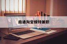 云浮南通淘宝模特兼职(南通哪里有模特培训班)