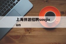 云浮上海伴游雇用soujixun(上海伴游雇用月入20)