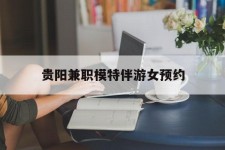 云浮贵阳兼职模特伴游女预约的简单介绍